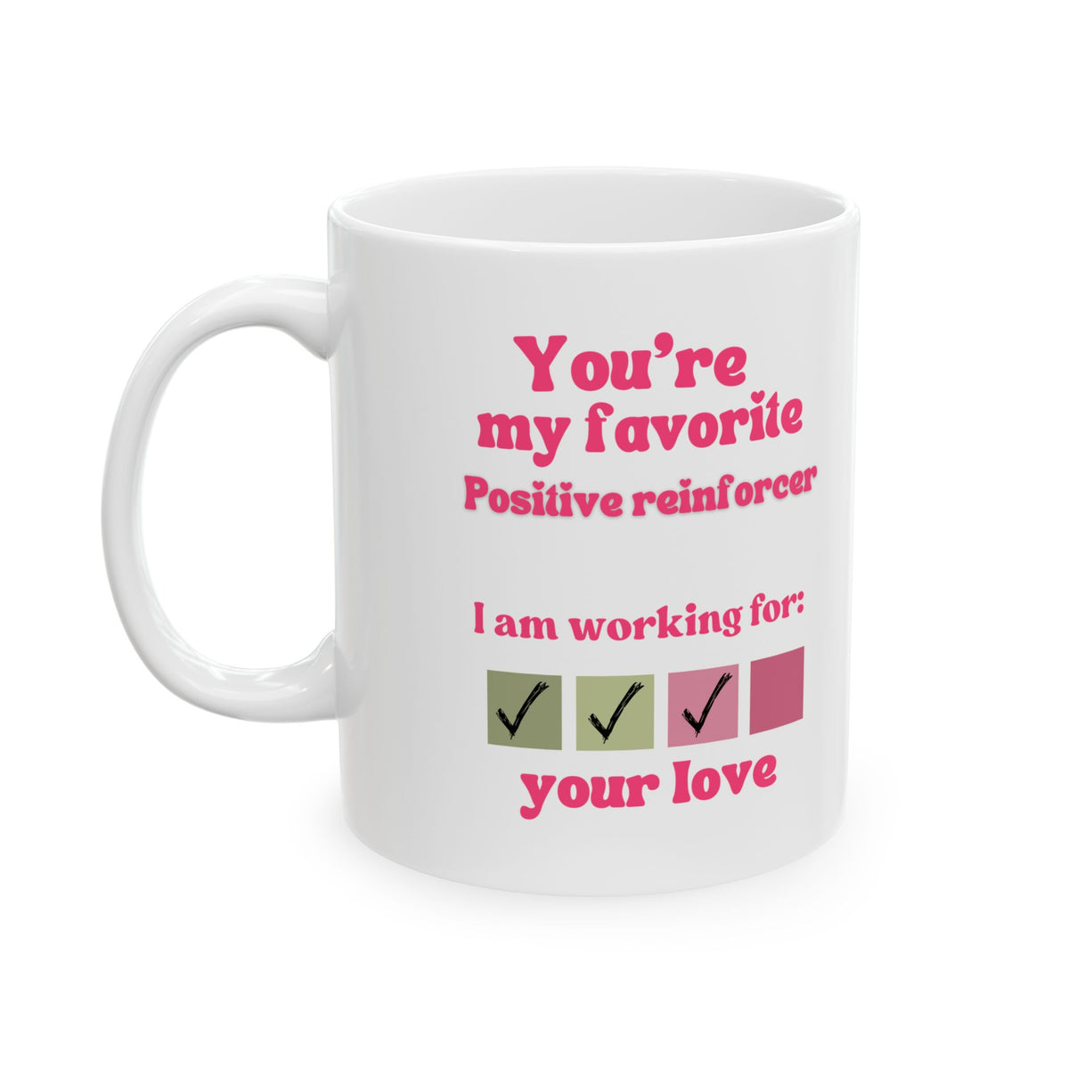 You are my favorite positive reinforcer Ceramic Mug, Perfect gift for Valentine Day