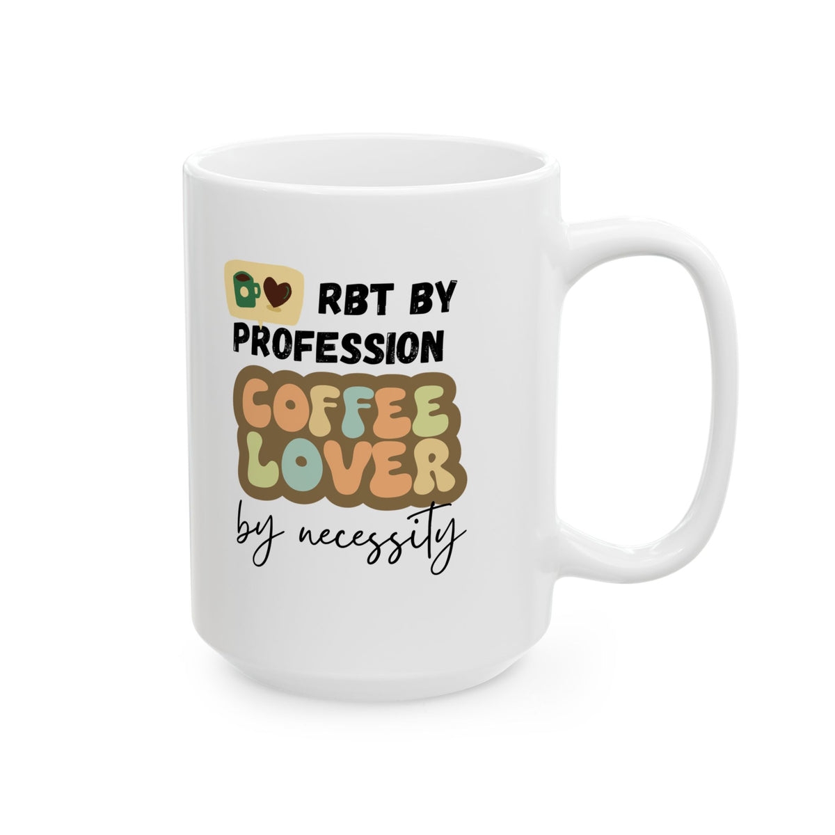 RBT by profession coffee lover by necessity - Funny Coffee Mug for RBTs 11oz & 15oz
