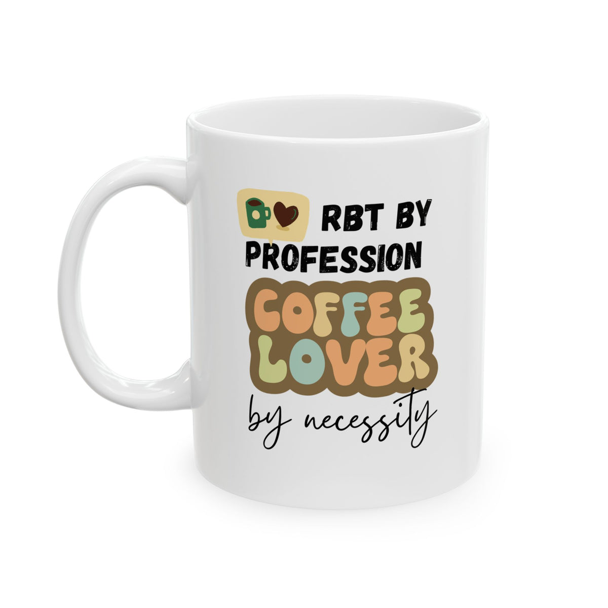 RBT by profession coffee lover by necessity - Funny Coffee Mug for RBTs 11oz & 15oz