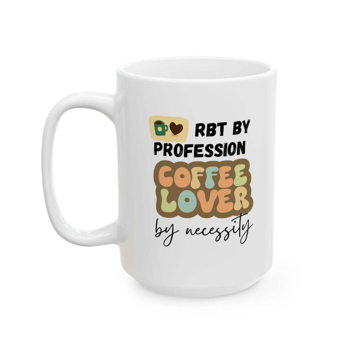 RBT by profession coffee lover by necessity - Funny Coffee Mug for RBTs 11oz & 15oz