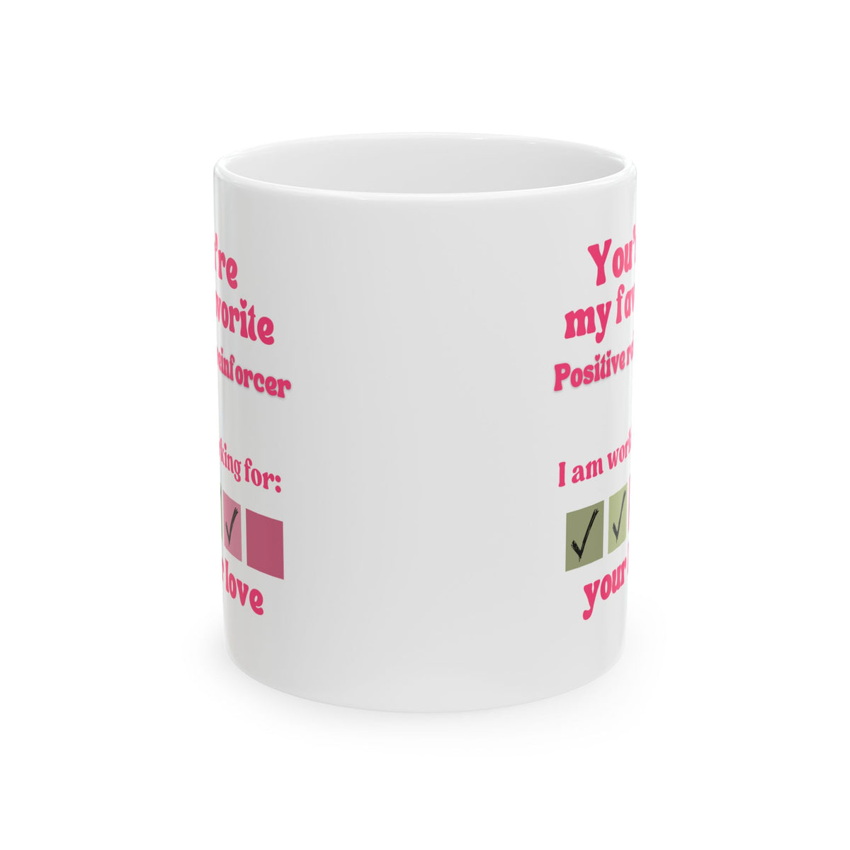 You are my favorite positive reinforcer Ceramic Mug, Perfect gift for Valentine Day